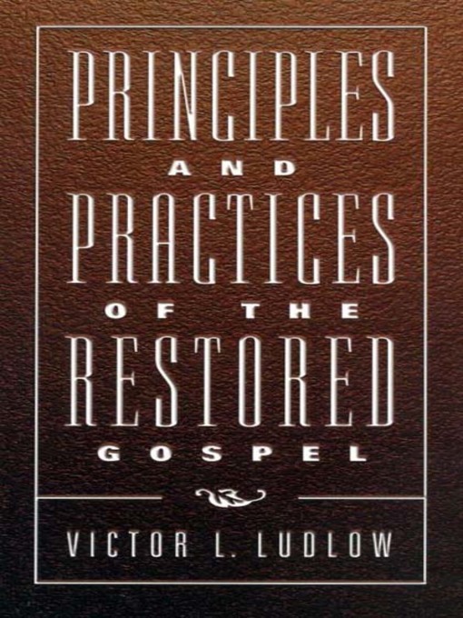 Title details for Principles and Practices of the Restored Gospel by Victor L. Ludlow - Available